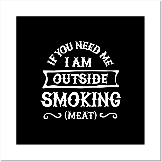 If you need me I'm outside smoking meat Funny Barbecue, BBQ Wall Art by LaundryFactory